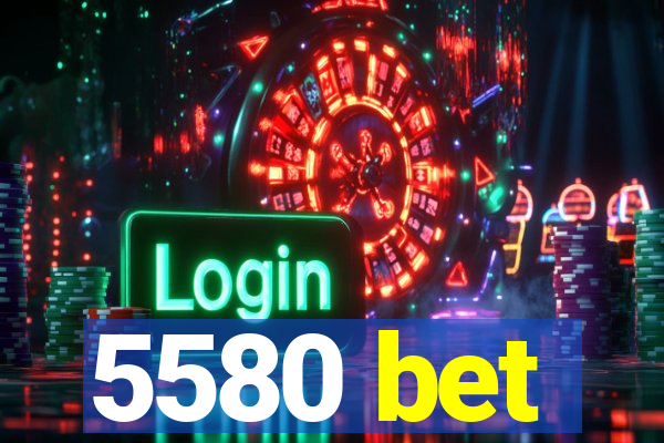 5580 bet